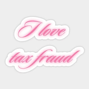 I love tax fraud Sticker